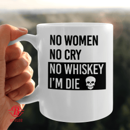 No Women No Cry No Whiskey I'm Die