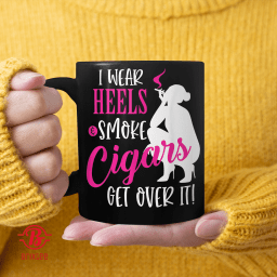 Wear Heels and Smoke Cigars Womens