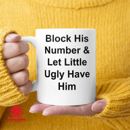 Block His Number & Let Little Ugly Have Him