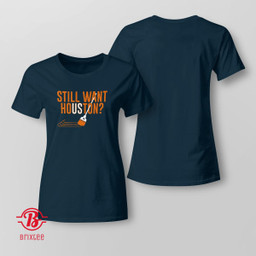 Houston Astros Still Want Houston? Shirt