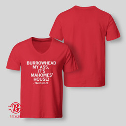 Burrowhead My Ass It's Mahomes House - Travis Kelce