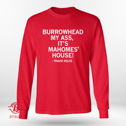Burrowhead My Ass It's Mahomes House - Travis Kelce