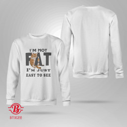  I'm Not Fat, I'm Just Easy To See 