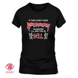 If They Don’t Have Heart Attack Man In Heaven I’ll See You In I Hell Shirt and Hoodie