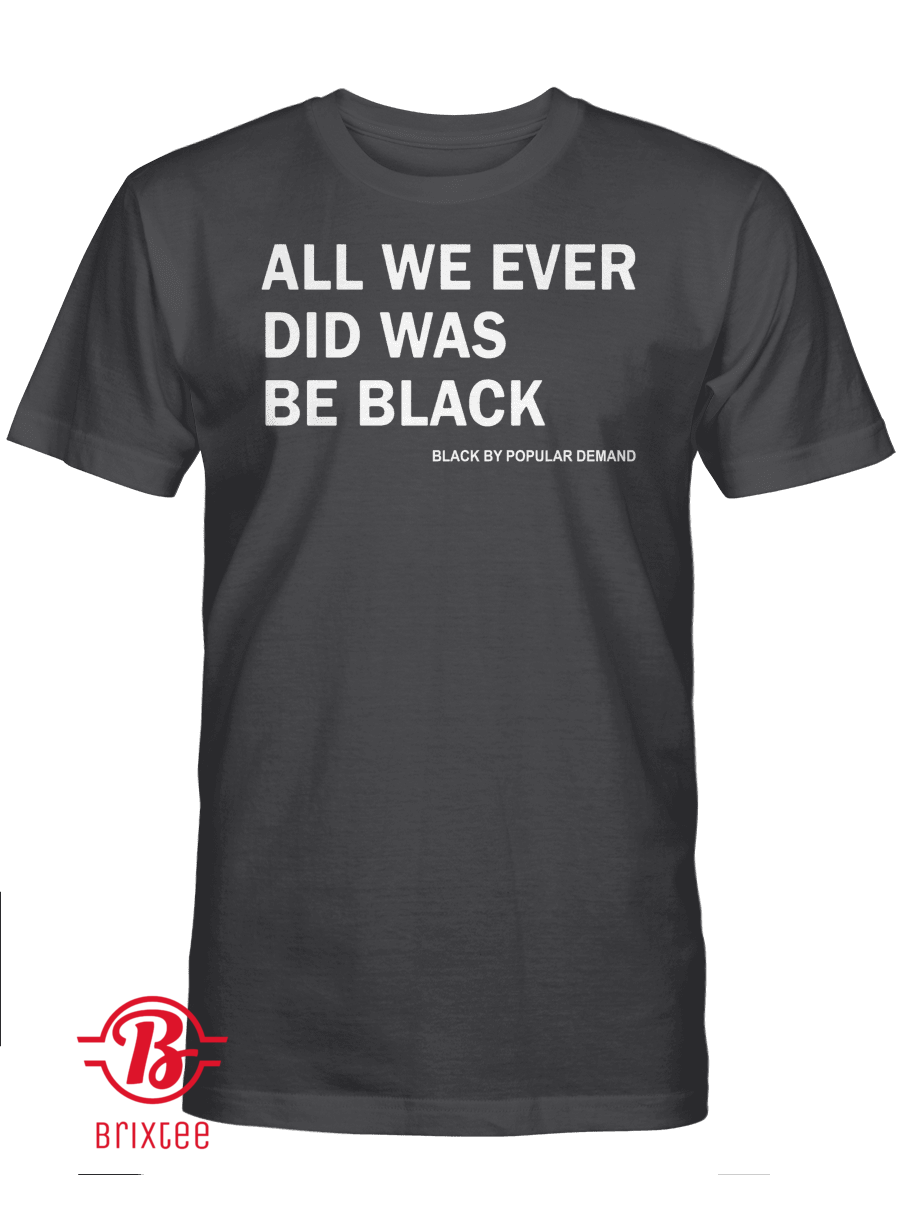 All We Ever Did Was Be Black