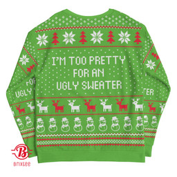 I'm Too Pretty For An Ugly Christmas Sweater