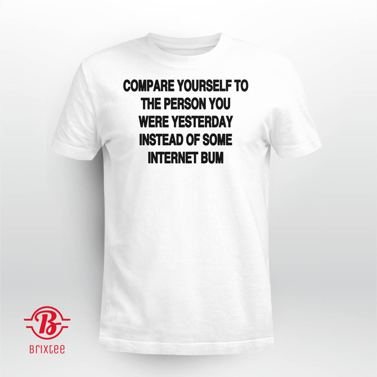 Compare Yourself To The Person You Were Yesterday Instead Of Some Internet Bum