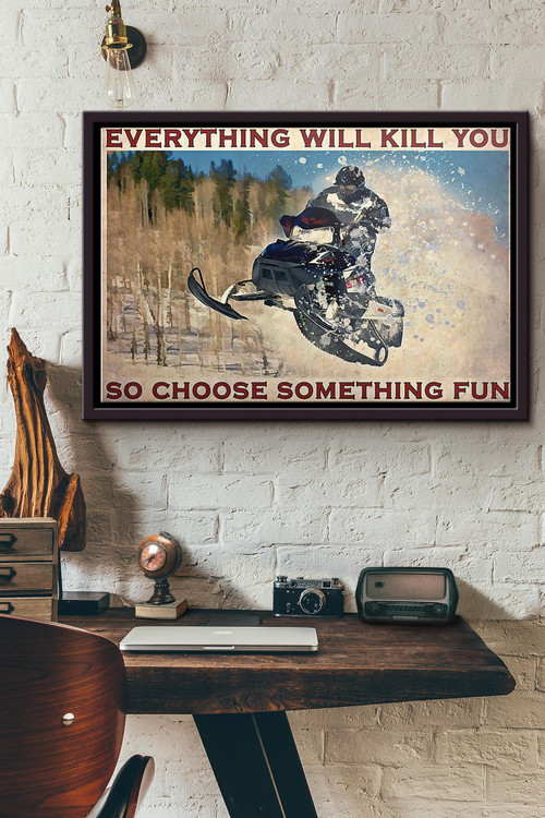 Snowmobile Everything Will Kill You So Choose Something Fun Poster n Framed Matte Canvas