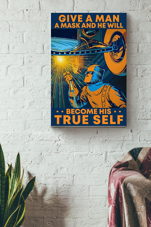 Give A Man A Mask And He Will Become His True Self Welder Poster Canvas Gallery Painting Wrapped Canvas Framed Gift Idea