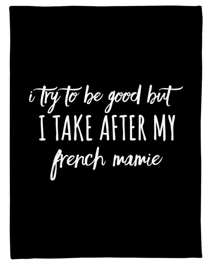 Try To Be Good But I Take After My French Mamie Personalized Nation Gifts Fleece Blanket