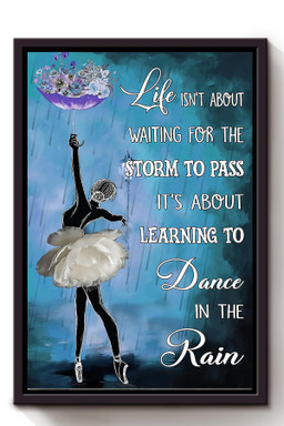 Life Isnt About Waiting For The Storm To Pass Its About Learning To Dance In The Rain Ballerina For Bellerina Ballet Dance Studio Decor Framed Matte Canvas Framed Prints, Canvas Paintings Framed Matte Canvas 8x10