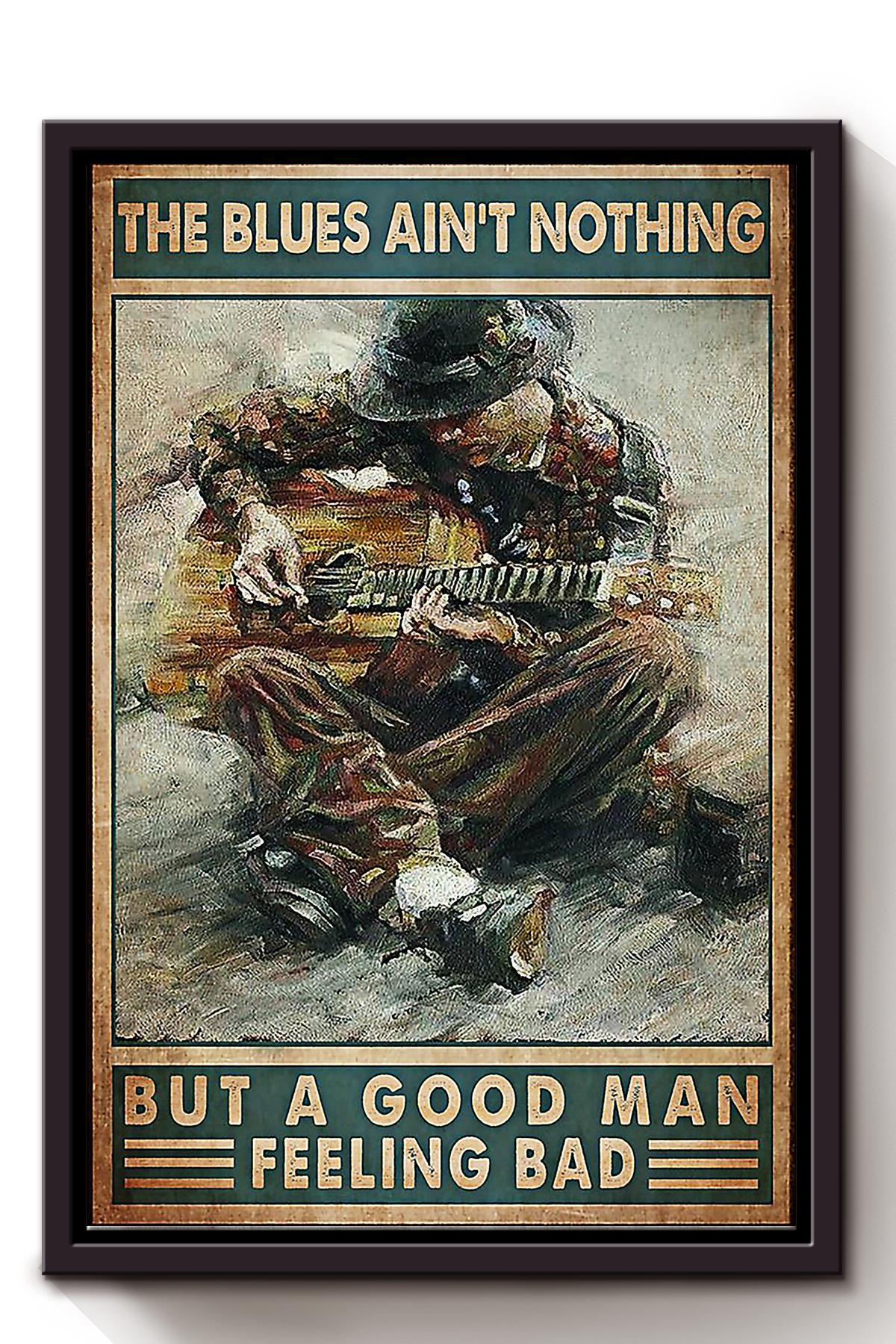 The Blues Ain't Nothing But Good Man Feeling Bad Cool Quotes For Male Guitar Player Framed Matte Canvas Framed Matte Canvas 8x10