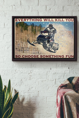 Snowmobile Everything Will Kill You So Choose Something Fun Canvas n Framed Matte Canvas Framed Matte Canvas 12x16