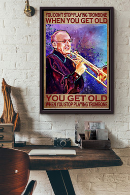 You Dont Stop Playing Trombone When You Get Old You Get Old When You Stop Playing Trombone Canvas Framed Matte Canvas Framed Matte Canvas 12x16
