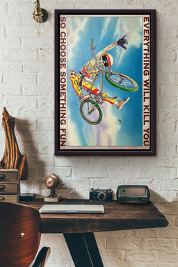 Bmx Racing Bike Everything Will Kill You So Choose Something Fun Canvas Framed Matte Canvas Framed Matte Canvas 8x10