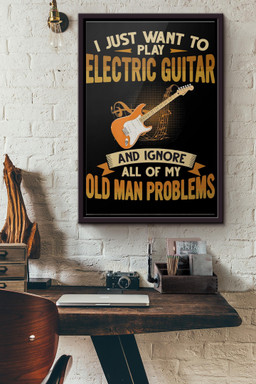 I Just Want To Play Electric Guitar And Ignore All Of My Old Man Problems Canvas Framed Matte Canvas Framed Matte Canvas 12x16