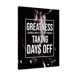 Greatness Does Not Come From Taking Days Off Inspirational Verse Printed On Ready To Hang Stretched Canvas