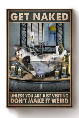 Cat Canvas Get Naked Unless You Are Just Visiting Don't Make It Weird Funny Cat Art Print Bathroom Best Gifts Ever Canvas Framed Prints, Canvas Paintings Wrapped Canvas 8x10