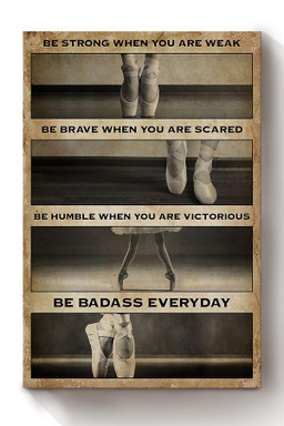 Ballet Girl Be Strong Brave Humble Badass Motivation Gift For Ballerina Canvas Wrapped Canvas 12x16