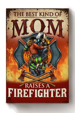 Best Kind Of Mom Raises A Firefighter Thankful Quote To Mother From Fireman Son Canvas Wrapped Canvas 12x16