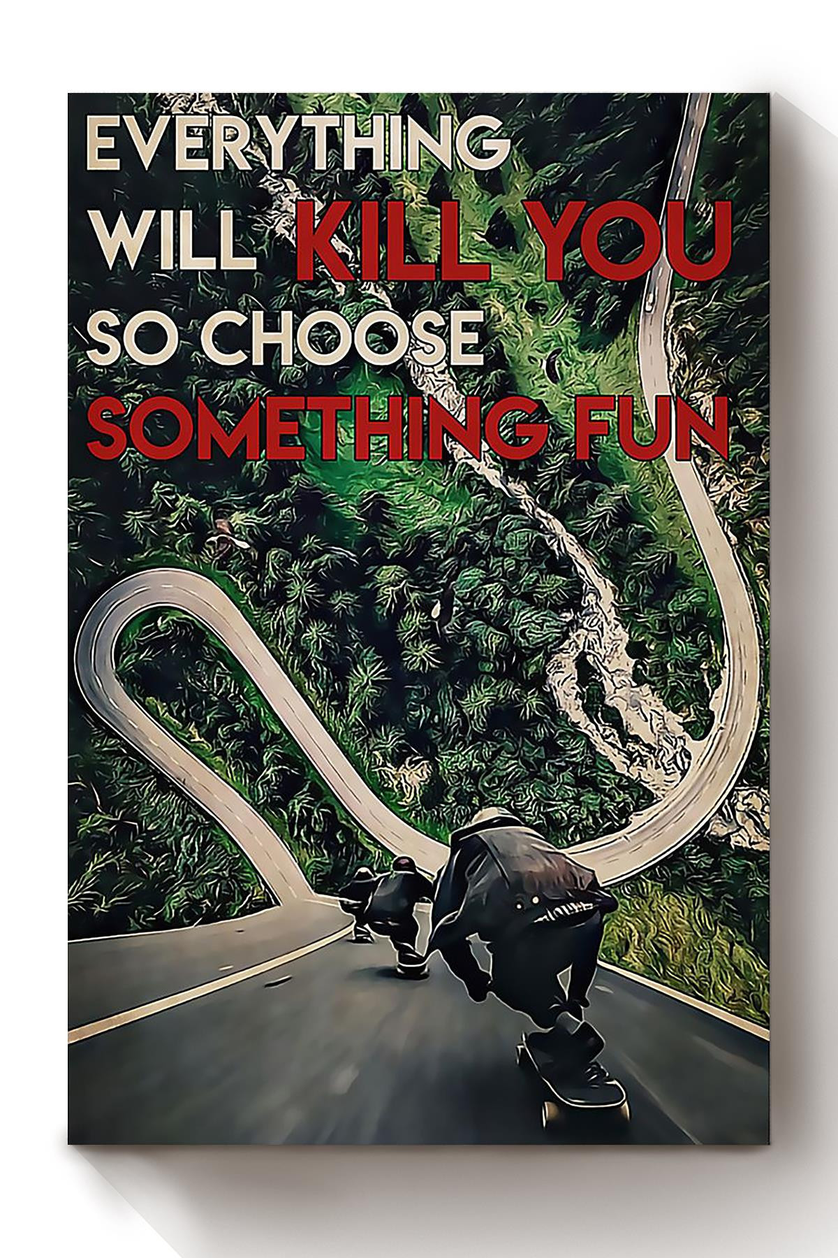 Everything Will Kill You Choose Something Fun Motivation Quote Gift For Skateboarding Canvas Wrapped Canvas 8x10