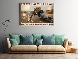 Everything Will Kill You Choose Something Fun Motivation Quote Gift For Board Skater Framed Prints, Canvas Paintings Wrapped Canvas 20x30