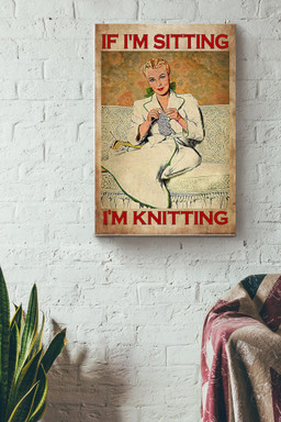 If I'm Sitting I'm Knitting Canvas Gift For Knifty Knitter, Knitter, Mom, Canvas Gallery Painting Wrapped Canvas Framed Prints, Canvas Paintings Wrapped Canvas 8x10