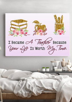 I Became A Teacher Because Your Life Is Worth Teacher Gift For Teachers' Day Framed Prints, Canvas Paintings Wrapped Canvas 12x16
