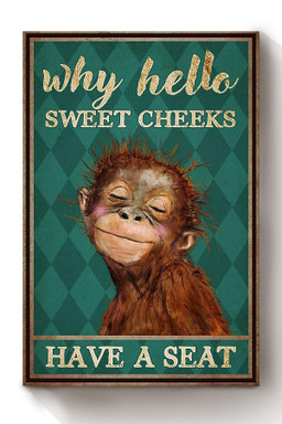 Monkey Why Hello Sweet Cheeks Have A Seat Funny For Housewarming Canvas Framed Prints, Canvas Paintings Wrapped Canvas 8x10