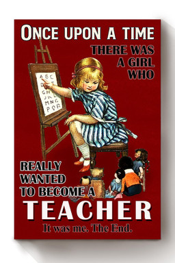 Once Upon A Time Girl Wanted To Become Teacher Gift For Alphabet Teacher Grade Teacher Student Canvas Wrapped Canvas 8x10