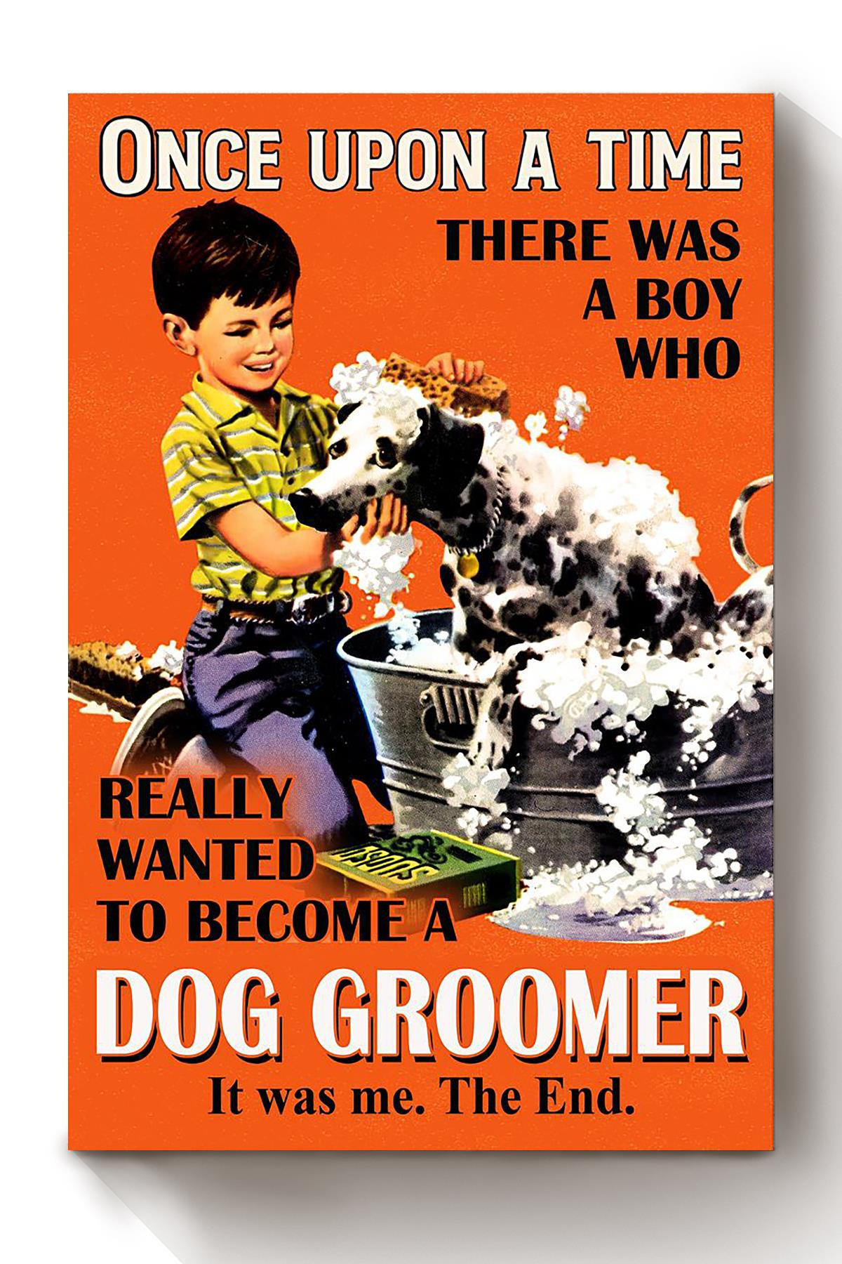 Once Upon A Time Boy Wanted To Become Dog Groomer Gift For Dog Owner Dog Groomer Dalmatian Lover Canvas Wrapped Canvas 8x10