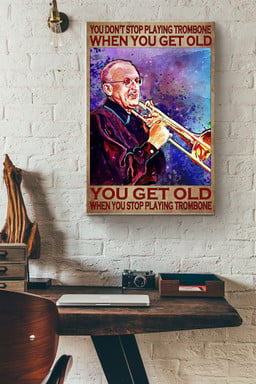 You Dont Stop Playing Trombone When You Get Old You Get Old When You Stop Playing Trombone Canvas Canvas Gallery Painting Wrapped Canvas  Wrapped Canvas 12x16