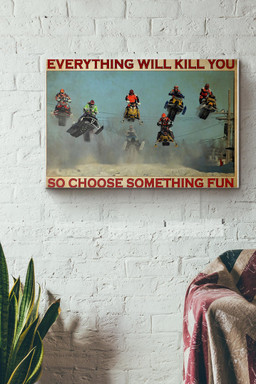Snocross Snowmobile Everything Will Kill You So Choose Something Fun Canvas Painting Ideas, Canvas Hanging Prints, Gift Idea Framed Prints, Canvas Paintings Wrapped Canvas 16x24