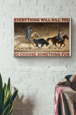 Roping Rodeo Everything Will Kill You So Choose Something Fun Canvas Painting Ideas, Canvas Hanging Prints, Gift Idea Framed Prints, Canvas Paintings Wrapped Canvas 16x24