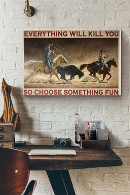 Roping Rodeo Everything Will Kill You So Choose Something Fun Canvas Painting Ideas, Canvas Hanging Prints, Gift Idea Framed Prints, Canvas Paintings Wrapped Canvas 12x16