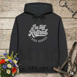 Im Not Retired I Ride Horses Hoodie Gift For Horse Lover