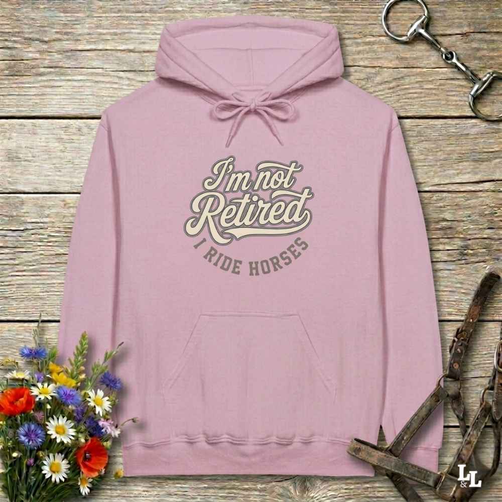 Im Not Retired I Ride Horses Hoodie Gift For Horse Lover