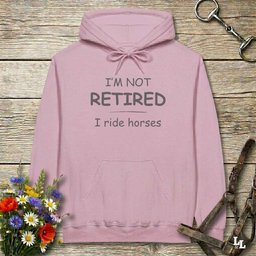Im Not Retired I Ride Horses Hoodie Gift For Horse Lover