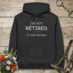 Im Not Retired I Ride Horses Hoodie Gift For Horse Lover