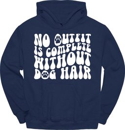 No Outfit Is Complete Without Dog Hair Hoodie Gift For Dog Lover