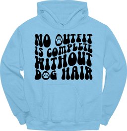 No Outfit Is Complete Without Dog Hair Hoodie Gift For Dog Lover