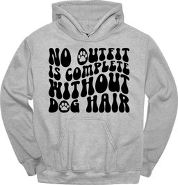 No Outfit Is Complete Without Dog Hair Hoodie Gift For Dog Lover