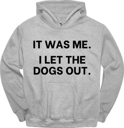 IT Was Me I Let The Dogs Out Hoodie Gift For Dog Lover