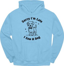 Sorry Im Late Hoodie Gift For Dog Lover