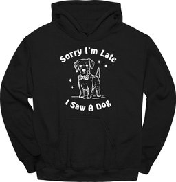 Sorry Im Late Hoodie Gift For Dog Lover