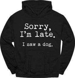 Sorry Im Late I Saw A Dog Hoodie Gift For Dog Lover