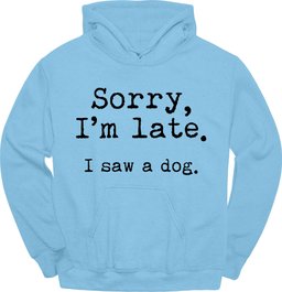 Sorry Im Late I Saw A Dog Hoodie Gift For Dog Lover