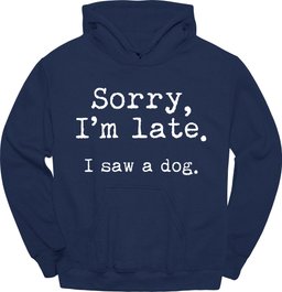 Sorry Im Late I Saw A Dog Hoodie Gift For Dog Lover