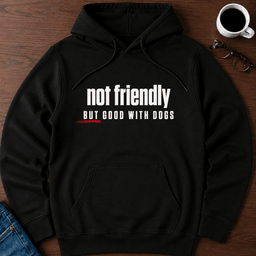 Not Friendly But Good With Dogs Hoodie Gift For Adults