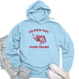 I'd Pick You Over Trash Unisex Midweight Hoodie